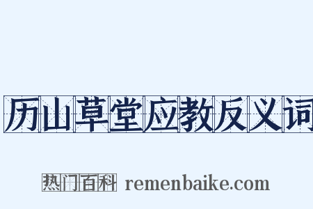 历山草堂应教反义词是什么意思的图片